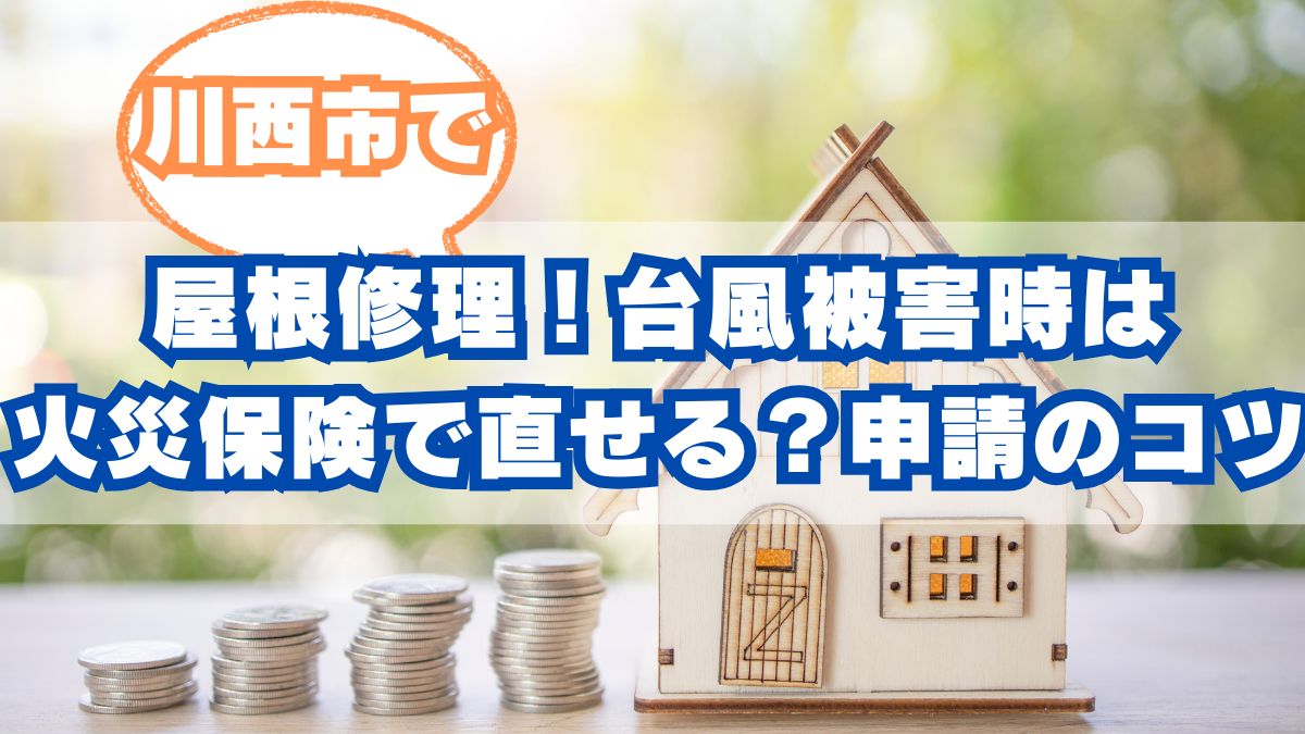 川西市で屋根修理！台風被害は火災保険で直せる？申請のコツも解説
